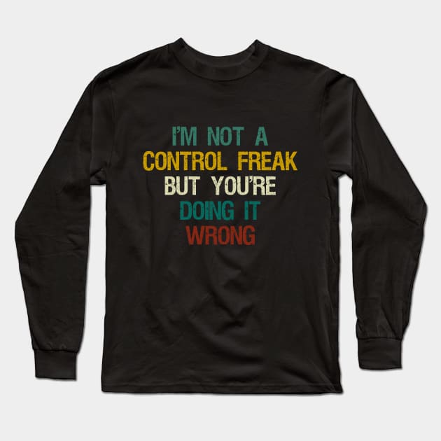 I'm Not a Control Freak but You're Doing It Wrong , Control Freak , Mom Gift Idea, Funny Christmas Gift, Sarcastic / Vintage Background Long Sleeve T-Shirt by First look